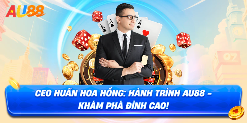 CEO Huấn Hoa Hồng: Hành trình Au88 – Khám phá đỉnh cao!