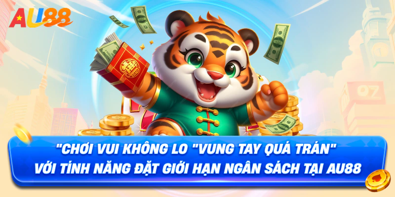 Chơi vui không lo “vung tay quá trán” với tính năng đặt giới hạn ngân sách tại AU88
